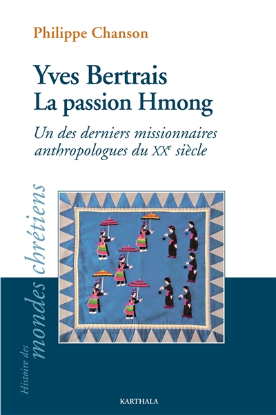 Yves Bertrais : la passion Hmong : un des derniers missionnaires anthropologues du XXe siècle