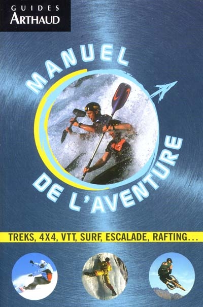 Manuel de l'aventure : treks, 4 x 4, VTT, surf, escalade, rafting...