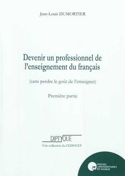 Devenir un professionnel de l'enseignement du français (sans perdre le goût de l'enseigner). Vol. 1