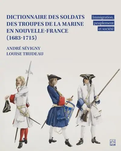 Dictionnaire des Soldats des Troupes de la Marine en Nouvelle-France (1683-1715) : Immigration, peuplement et société Dictionnaire des Soldats des Troupes de la Marine en Nouvelle-France (1683-1715) : Immigration, peuplement et société