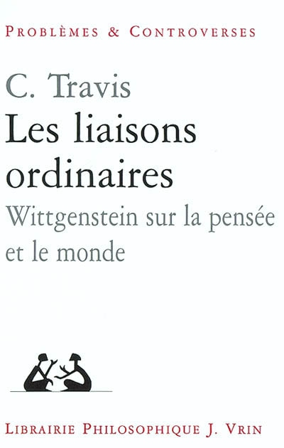 Les liaisons ordinaires : Wittgenstein sur la pensée et le monde : leçons au Collège de France, juin 2002