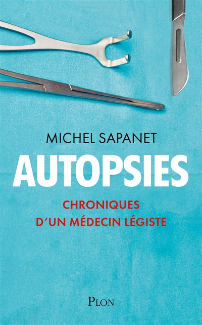Autopsies : chroniques d'un médecin légiste - Michel Sapanet
