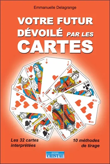 Votre futur dévoilé par les cartes : les 32 cartes interprétées, 10 méthodes de tirage