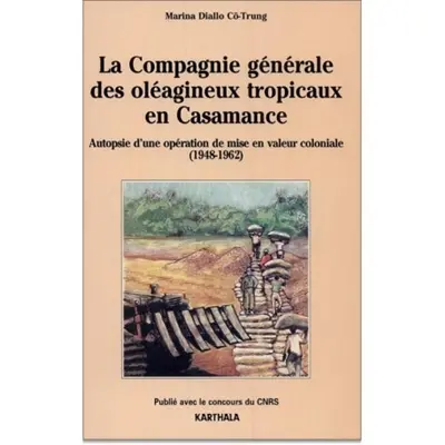 La compagnie générale des oléagineux tropicaux en Casamance de 1948 à 1962 : autopsie d'une opération de mise en valeur coloniale