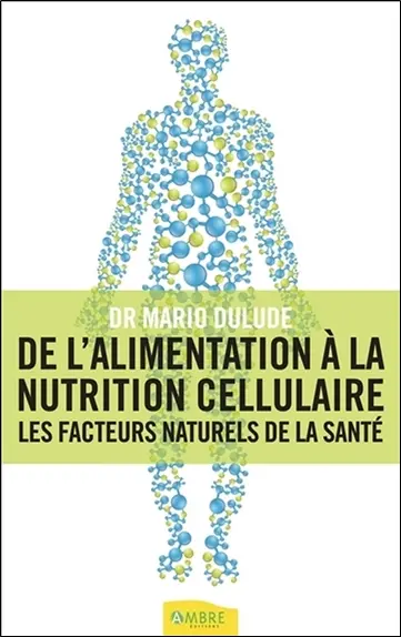 De l'alimentation à la nutrition cellulaire : les facteurs naturels de la santé