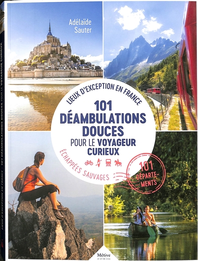 101 déambulations douces pour le voyageur curieux : lieux d'exception en France, échappées sauvages : 101 départements