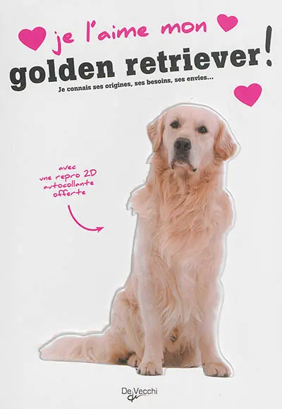 Je l'aime mon golden retriever ! : tout ce que je dois savoir pour le rendre heureux