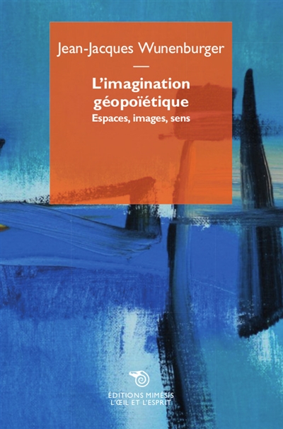 L'imagination géopoïétique : espaces, images, sens