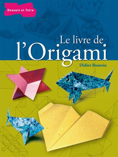 Le livre de l'origami : de pli en pli, l'univers passionnant de l'origami