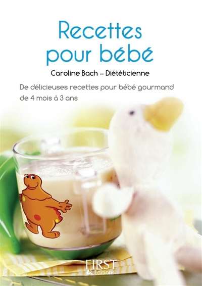 Recettes pour bébé : de délicieuses recettes pour bébé gourmand de 4 mois à 3 ans
