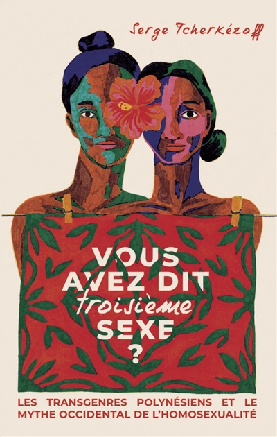 Vous avez dit troisième sexe ? : les transgenres polynésiens et le mythe occidental de l'homosexualité