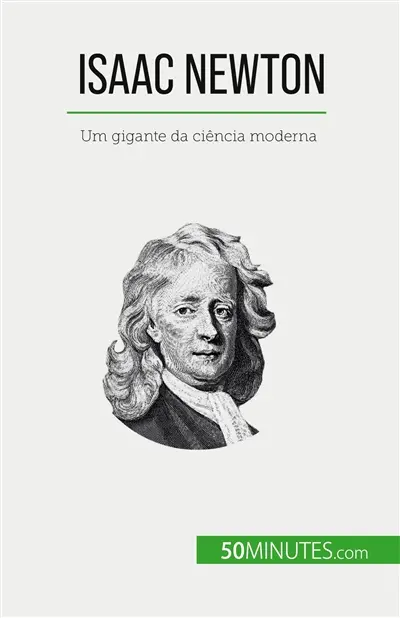 Isaac Newton : Um gigante da ciência moderna