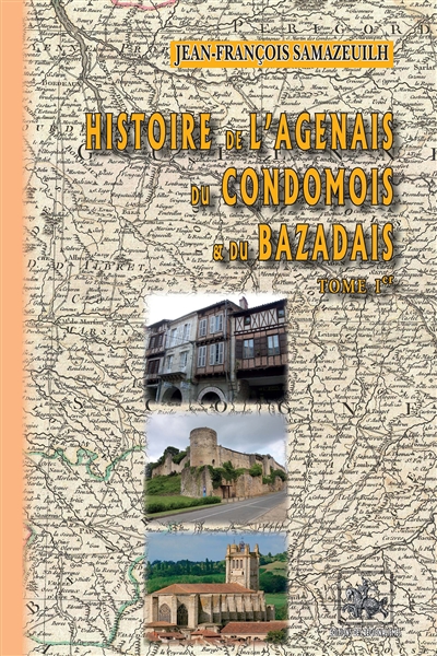 Histoire de l'Agenais, du Condomois et du Bazadais. Vol. 1