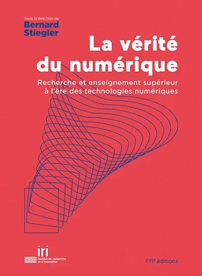 La vérité du numérique : recherche et enseignement supérieur à l'ère des technologies numériques