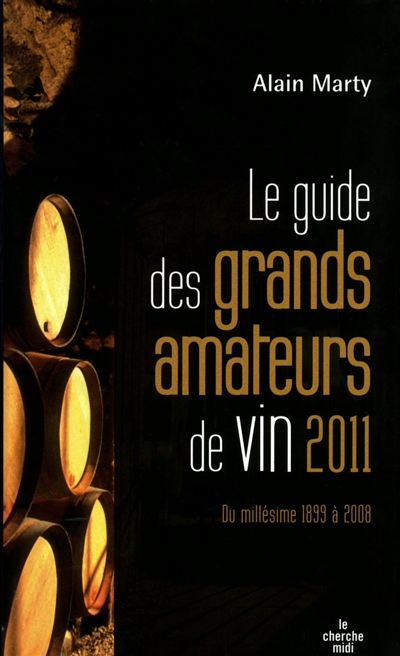 Le guide des grands amateurs de vin : 2011 : du millésime 1899 à 2008
