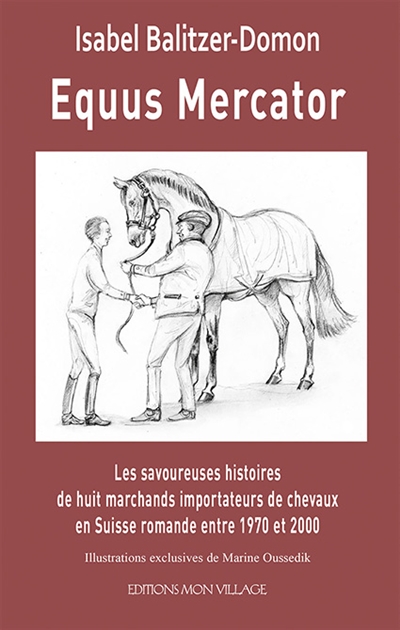 Equus mercator : les savoureuses histoires de huit marchands importateurs de chevaux en Suisse romande entre 1970 et 2000