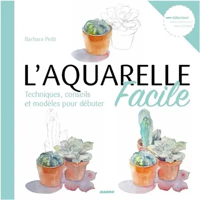 L'aquarelle facile : techniques, conseils et modèles pour débuter