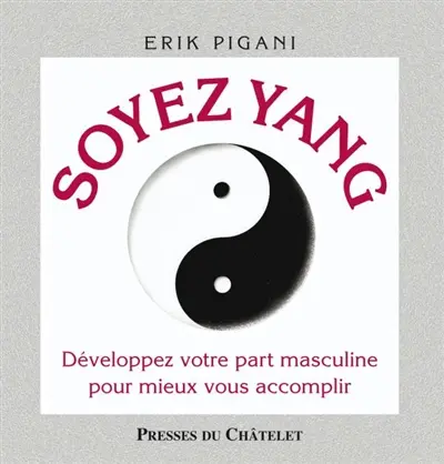 Soyez yang : développez votre part masculine pour mieux vous accomplir. Soyez yin : développez votre part féminine pour un meilleur équilibre