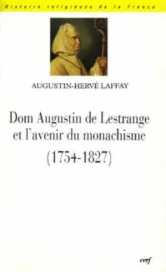 Dom Augustin de Lestrange et l'avenir du monachisme (1754-1827)
