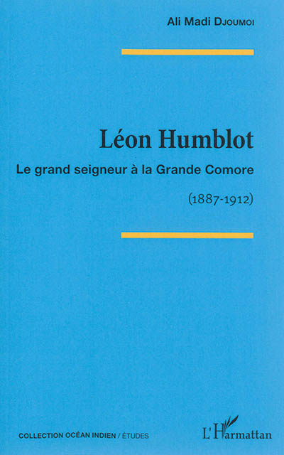 Léon Humblot : le grand seigneur à la Grande Comore, 1887-1912