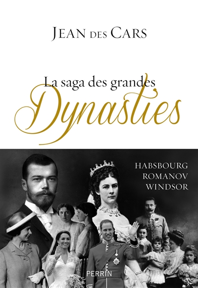 La saga des grandes dynasties : Habsbourg, Romanov, Windsor