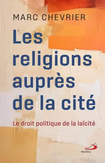 Les Religions auprès de la cité : Le droit politique de la laïcité