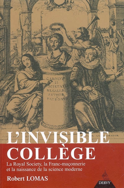 L'invisible collège : la Royal Society, la franc-maçonnerie et la naissance de la science moderne