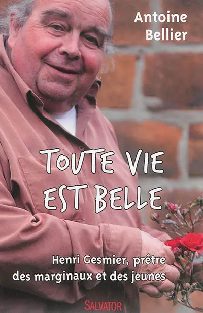 Toute vie est belle : Henri Gesmier, prêtre des marginaux et des jeunes