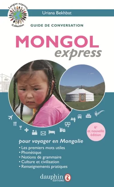 Mongol express : pour voyager en Mongolie : guide de conversation, les premiers mots utiles, renseignements pratiques, culture, langue, vie quotidienne