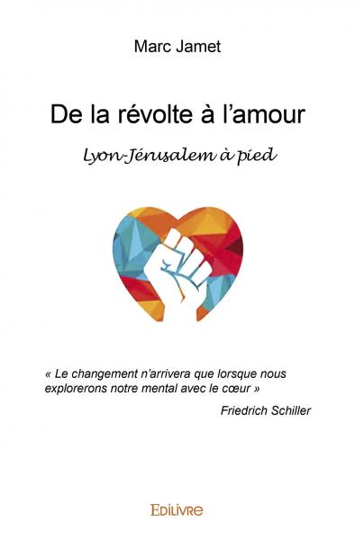 De la révolte à l’amour : Lyon-Jérusalem à pied : « Le changement n'arrivera que lorsque nous explorerons notre mental avec le cœur » Friedrich Schiller