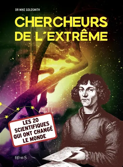 Chercheurs de l'extrême : les 20 scientifiques qui ont changé le monde