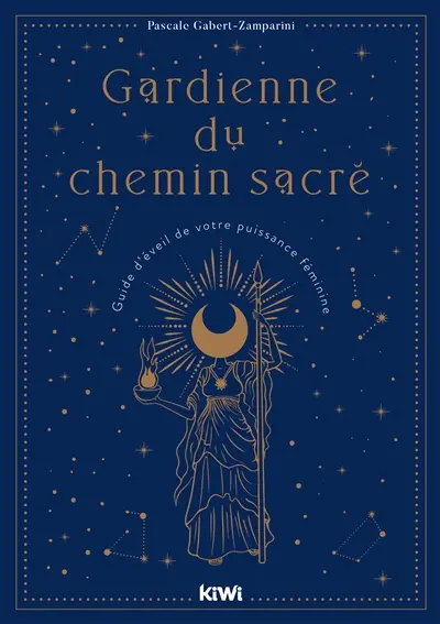 Gardienne du chemin sacré : guide d'éveil de votre puissance féminine