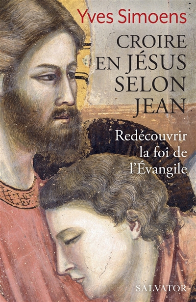 Croire en Jésus selon Jean : redécouvrir la foi de l'Evangile - Yves Simoens