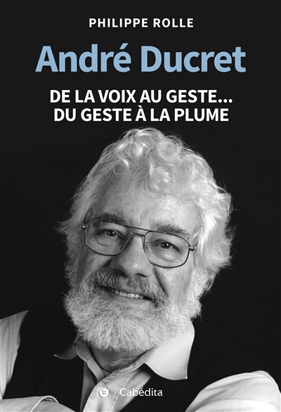 André Ducret : de la voix au geste... : du geste à la plume