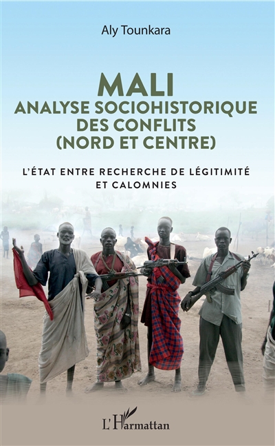 Mali : analyse sociohistorique des conflits (Nord et Centre) : l'Etat entre recherche de légitimité et calomnies