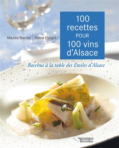 100 recettes pour 100 vins d'Alsace : Bacchus à la table des Etoiles d'Alsace