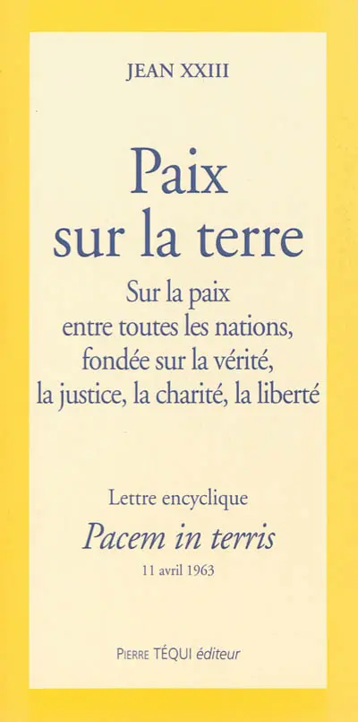 Lettre encyclique : pacem in terris : sur la paix entre toutes les nations, fondée sur la vérité, la justice, la charité, la liberté à nos vénérables frères, patriarches, primats, archevêques, évêques et autres ordinaires, en paix et communion avec le siège apostolique, au clergé et aux fidèles de l'univers ainsi qu'à tous les hommes de bonne volonté