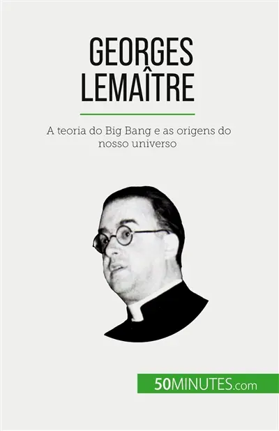 Georges Lemaître : A teoria do Big Bang e as origens do nosso universo