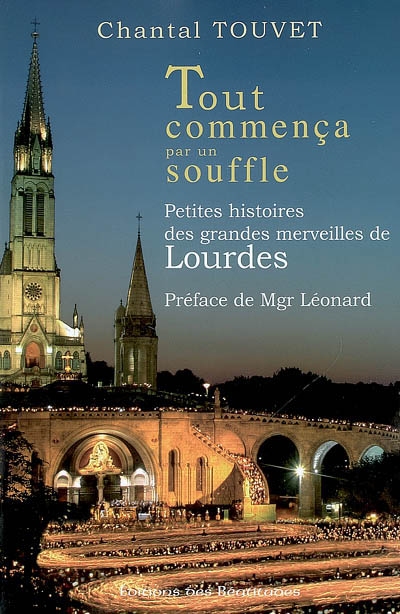 Tout commença par un souffle : petites histoires des grandes merveilles de Lourdes