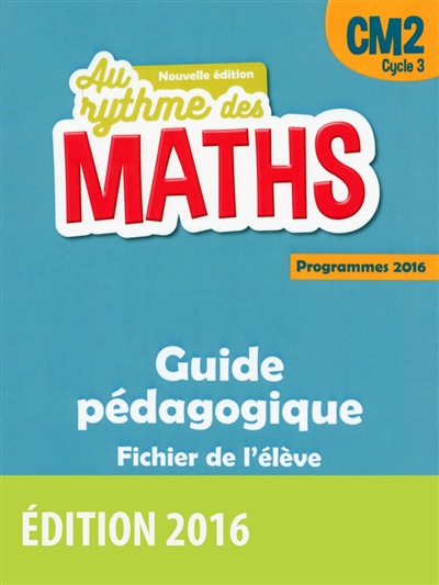Maths CM2, cycle 3 : guide pédagogique, fichier de l'élève : programmes 2016
