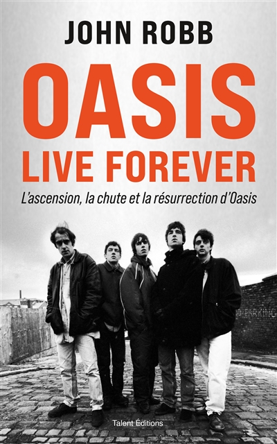Oasis : live forever : l'ascension, la chute et la résurrection d'Oasis