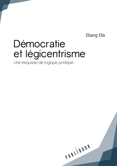 Démocratie et légicentrisme : Une esquisse de logique juridique