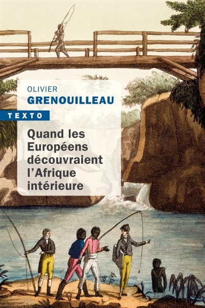 Quand les Européens découvraient l'Afrique intérieure : Afrique occidentale, vers 1795-1830 - Olivier Grenouilleau