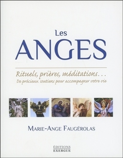 Les anges : rituels, prières, méditations... : de précieux soutiens pour accompagner votre vie