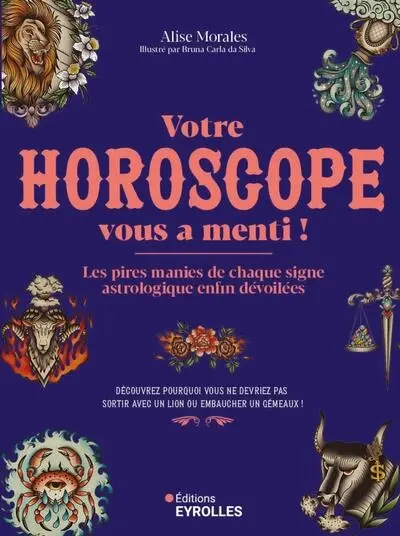 Votre horoscope vous a menti ! : les pires manies de chaque signe astrologique enfin dévoilées : découvrez pourquoi vous ne devriez pas sortir avec un Lion ou embaucher un Gémeaux !