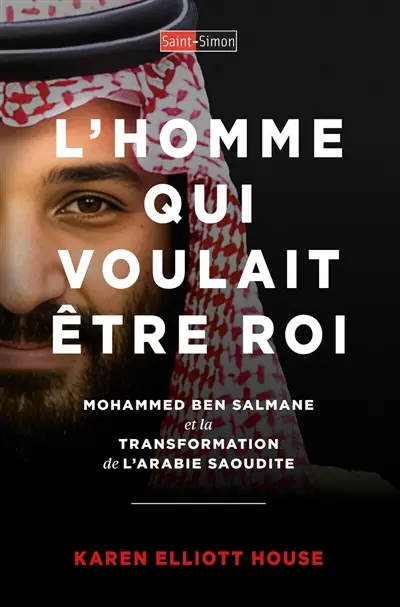 L'homme qui voulait être roi : Mohammed Ben Salmane et la transformation de l'Arabie Saoudite