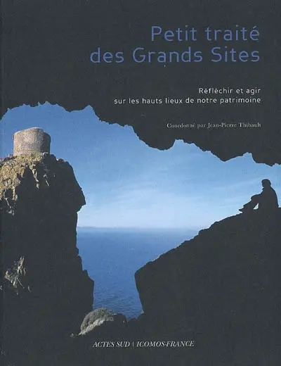 Petit traité des grands sites : réfléchir et agir sur les hauts lieux de notre patrimoine