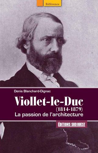 Viollet-le-Duc, 1814-1879 : la passion de l'architecture