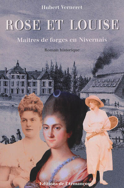 Rose et Louise : maîtres de forges en Nivernais : roman historique