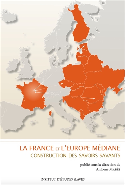 La France et l'Europe médiane : construction des savoirs savants : institutions, disciplines et parcours (XIXe-XXIe siècles)